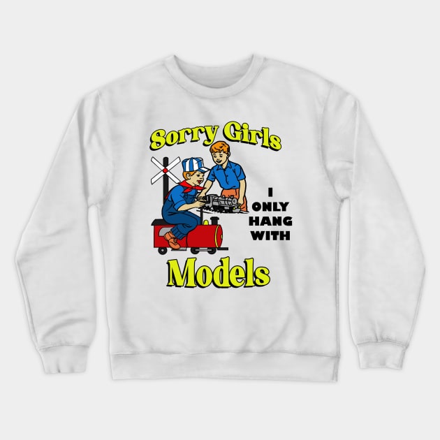 Sorry Girls, I Only Hang with Models Crewneck Sweatshirt by Meat Beat